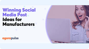 7 Winning Social Media Post Ideas for Manufacturers