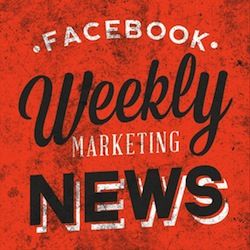 Facebook Weekly Marketing News