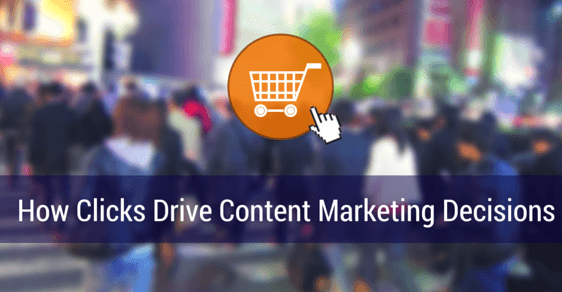 how clicks drive content marketing decisions