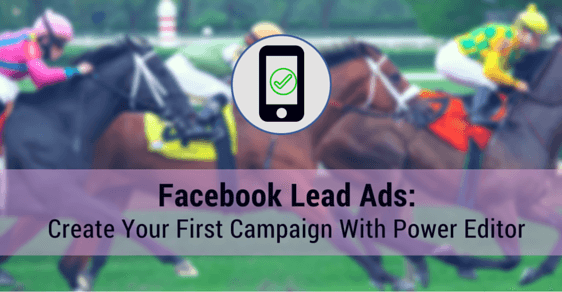 Feature image of Facebook Lead Ads: How To Create a Campaign With Power Editor
