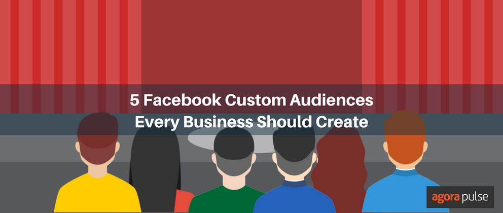 Feature image of 5 Facebook Custom Audiences Every Business Should Create