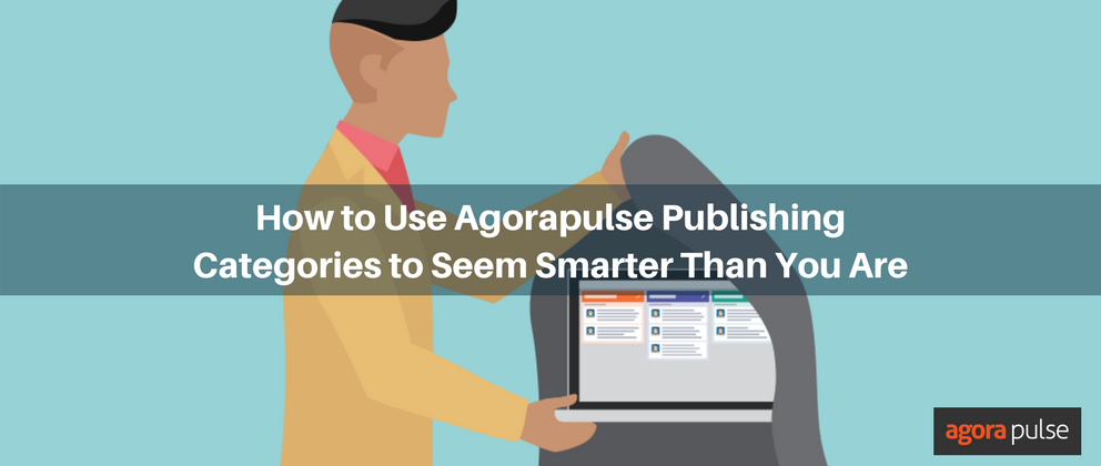 Feature image of How to Use Agorapulse Publishing Categories to Seem Smarter Than You Are