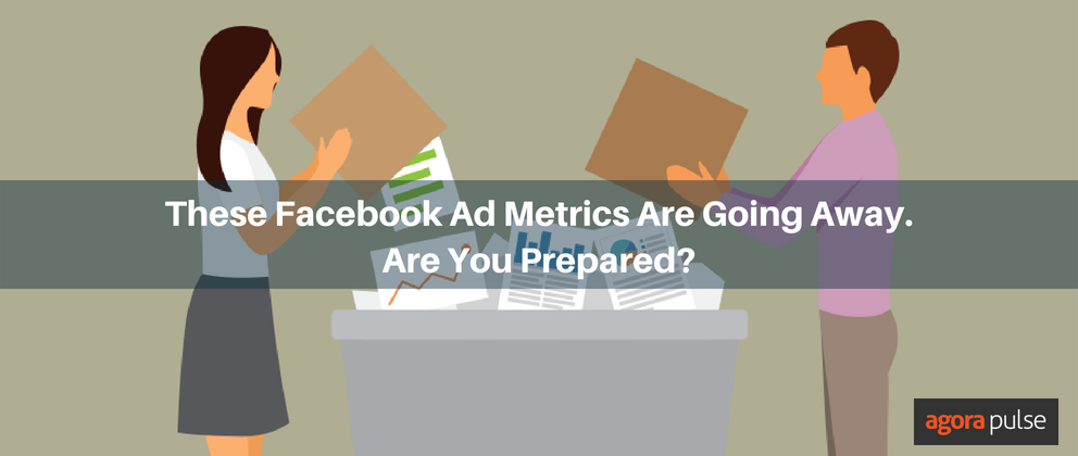 Feature image of These Facebook Ad Metrics Are Going Away. Are You Prepared?