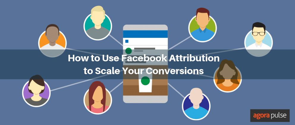 Use Facebook Attribution to Scale Your Conversions