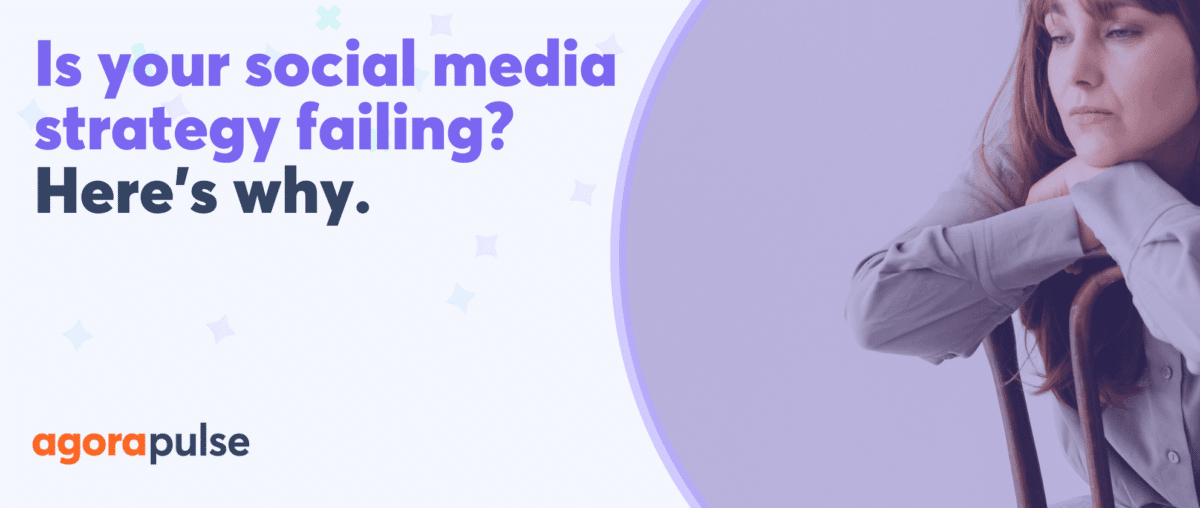 Feature image of Is your social media strategy failing? Here’s why.