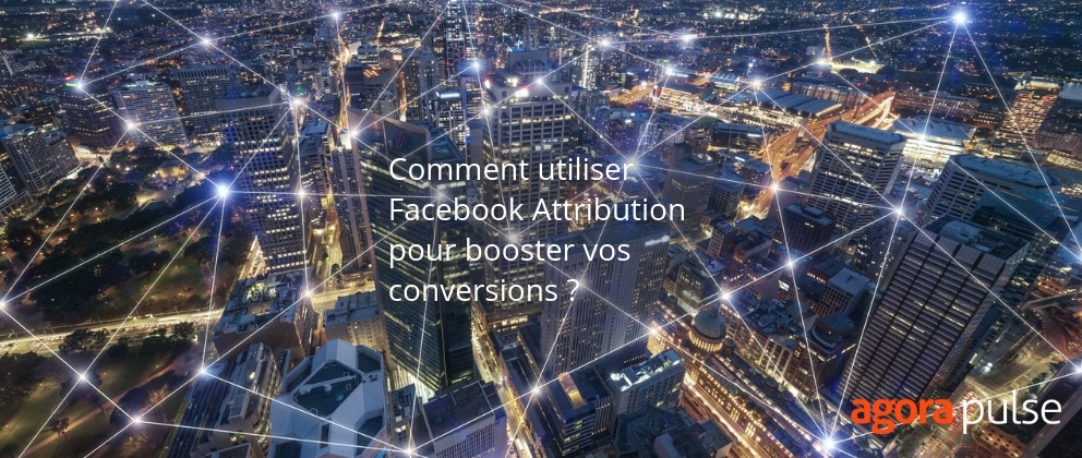 Feature image of Comment utiliser Facebook Attribution pour booster vos conversions ?