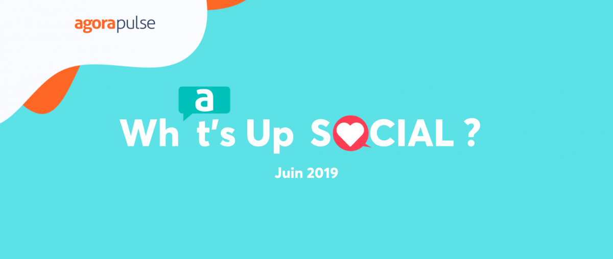 Feature image of What’s up Social ? Les nouveautés des réseaux sociaux (juin 2019)