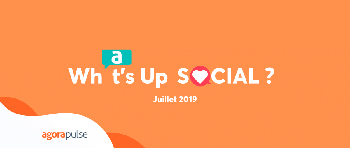 Feature image of What’s up Social ? Les nouveautés des réseaux sociaux (juillet 2019)