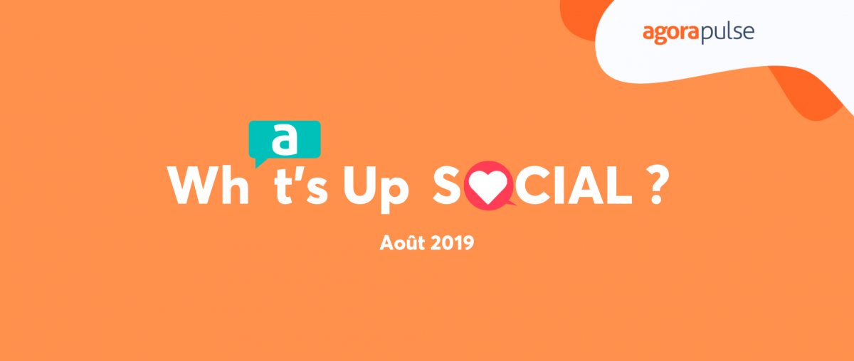 Feature image of What’s up Social ? Les nouveautés des réseaux sociaux (août 2019)