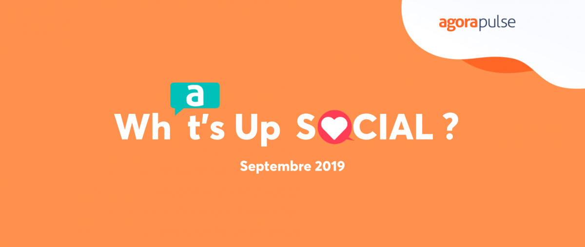 Feature image of What’s Up Social ? Les nouveautés des réseaux sociaux (septembre 2019)