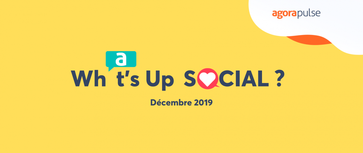Feature image of What’s Up Social ? Les nouveautés des réseaux sociaux (décembre 2019)