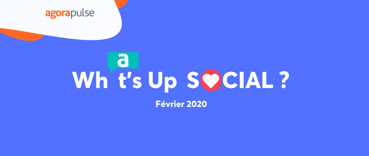 Feature image of What’s Up Social ? Les nouveautés des réseaux sociaux (Février 2020)