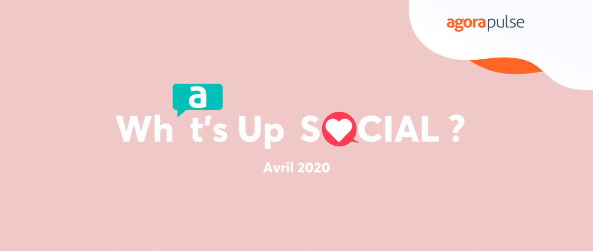 Feature image of What’s Up Social ? Les nouveautés des réseaux sociaux (avril 2020)