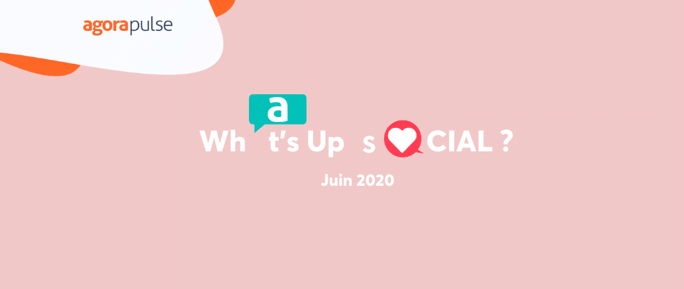 Feature image of What’s Up Social ? Les nouveautés des réseaux sociaux (juin 2020)