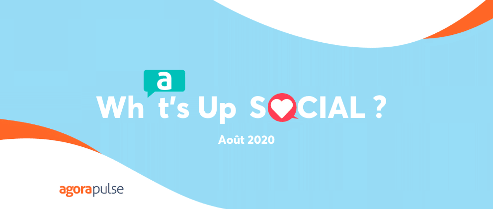 Feature image of What’s Up Social ? Les nouveautés des réseaux sociaux (août 2020)