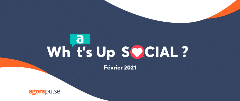 Feature image of What’s Up Social, votre recap de l’actu social media (février 2021)