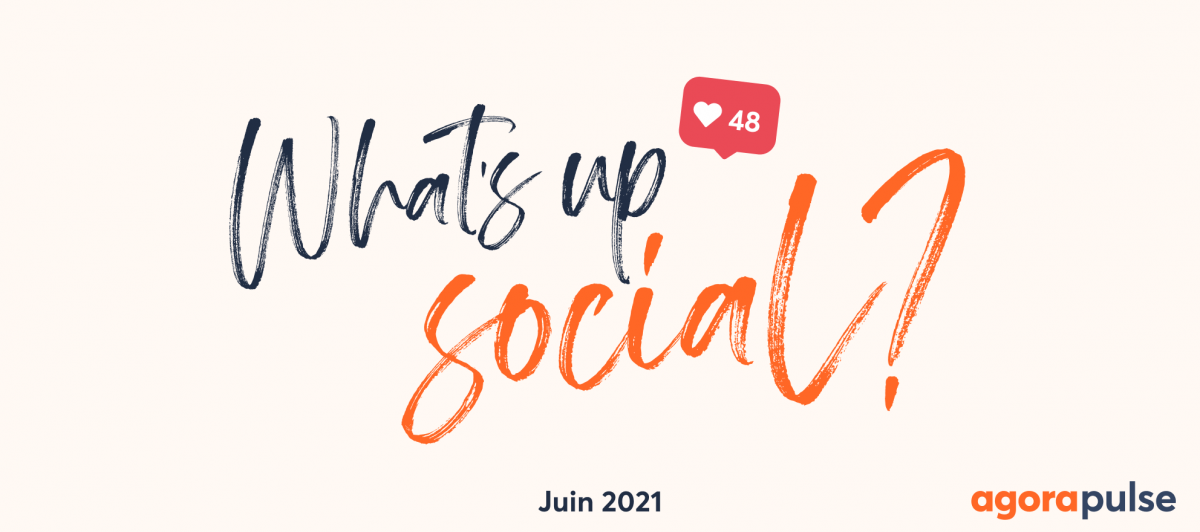 Feature image of What’s Up Social, votre recap de l’actu social media (Juin 2021)