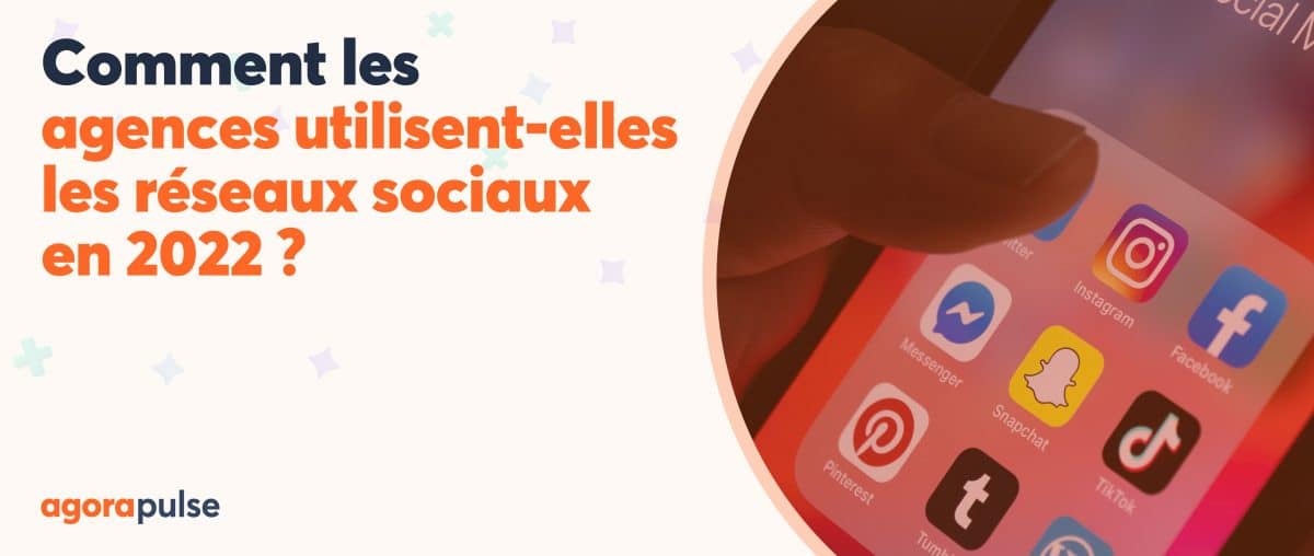 Feature image of Comment les agences ont utilisé les réseaux sociaux en 2022 ?