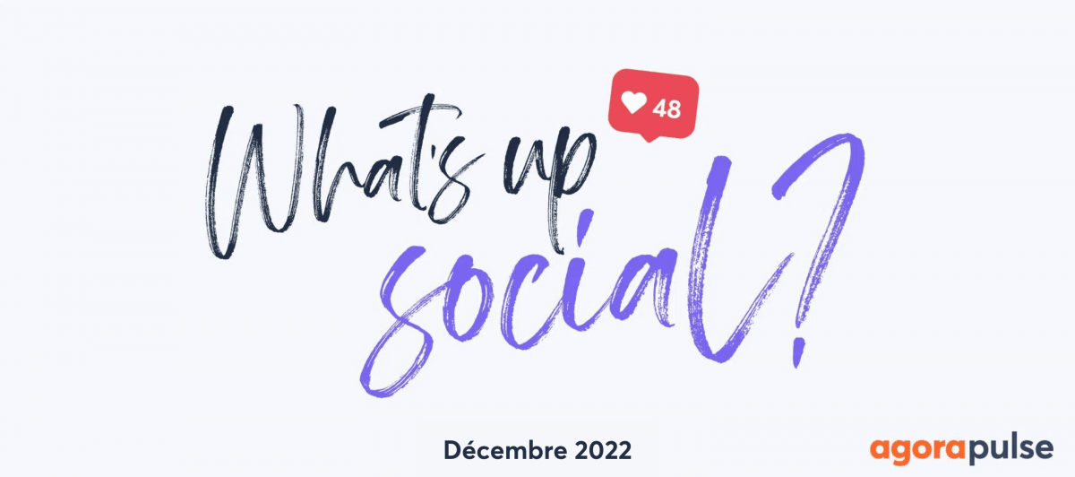 Feature image of What’s Up Social, votre recap de l’actualité des réseaux sociaux (Décembre 2022)