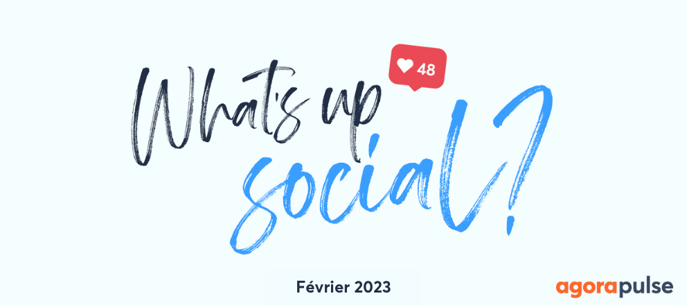 Feature image of What’s Up Social, votre recap de l’actualité des réseaux sociaux (Février 2023)