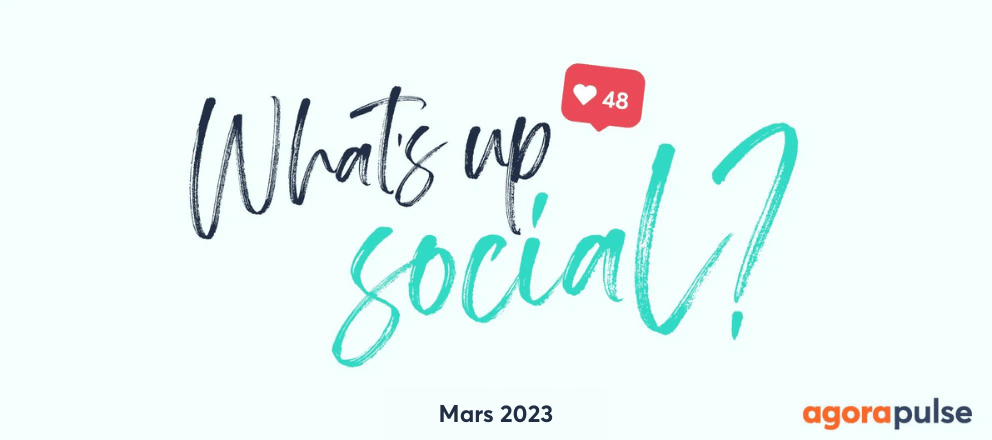 Feature image of What’s Up Social, recap de l’actualité des réseaux sociaux (Mars 2023)