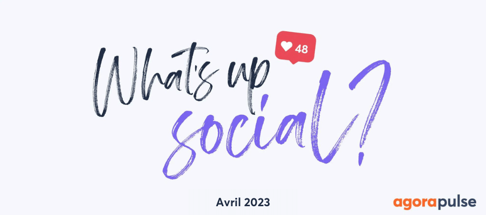 Feature image of What’s Up Social, recap de l’actualité des réseaux sociaux (Avril 2023)
