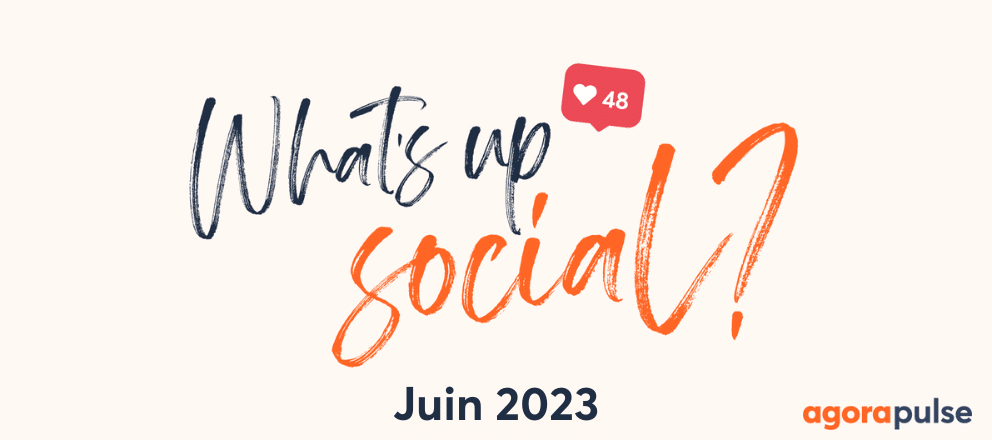 Feature image of What’s Up Social, recap de l’actualité des réseaux sociaux (Juin 2023)