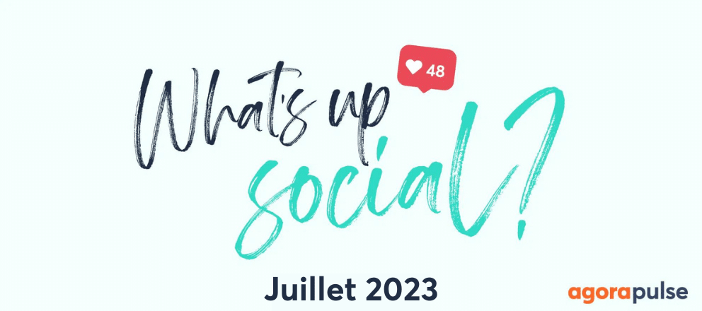 Feature image of What’s Up Social, recap de l’actualité des réseaux sociaux (Juillet 2023)