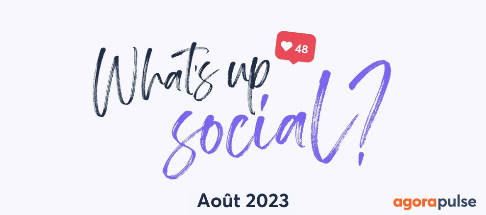 Feature image of What’s Up Social, recap de l’actualité des réseaux sociaux (Août 2023)