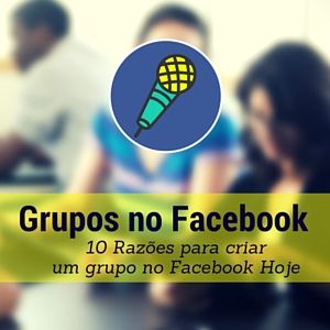 Feature image of 10 Razões para criar um grupo no Facebook Hoje