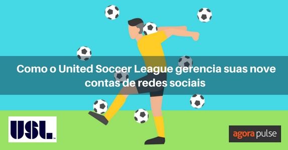 Feature image of [ESTUDO DE CASO] Como o United Soccer League gerencia suas nove contas de redes sociais